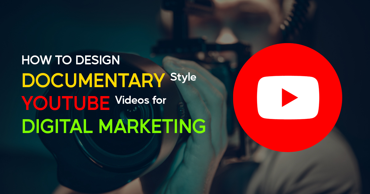 How to Design Documentary Style YouTube Videos for Digital Marketing